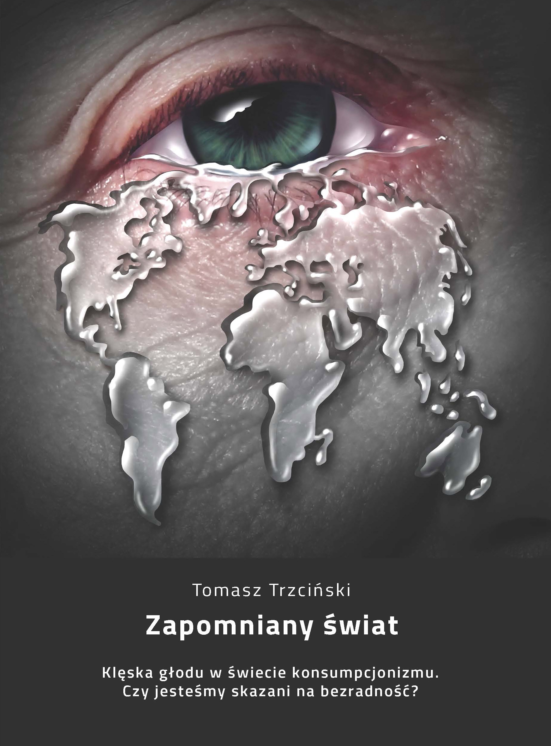 "Zapomniany świat Klęska głodu w świecie konsumpcjonizmu. Czy jesteśmy skazani na bezradność", Tomasz Trzciński